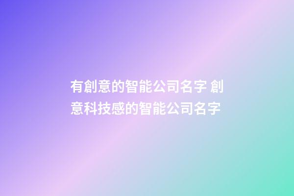 有創意的智能公司名字 創意科技感的智能公司名字-第1張-公司起名-玄機派